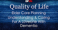 QOL: Understanding & Caring For Those With Dementia
